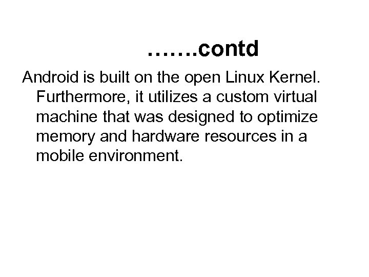 ……. contd Android is built on the open Linux Kernel. Furthermore, it utilizes a