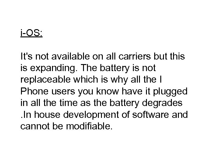 i-OS: It's not available on all carriers but this is expanding. The battery is