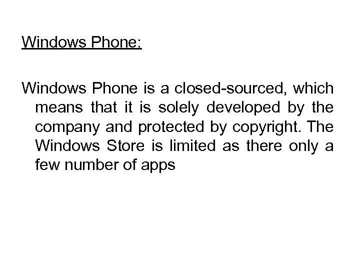 Windows Phone: Windows Phone is a closed-sourced, which means that it is solely developed