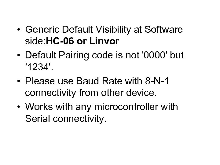  • Generic Default Visibility at Software side: HC-06 or Linvor • Default Pairing