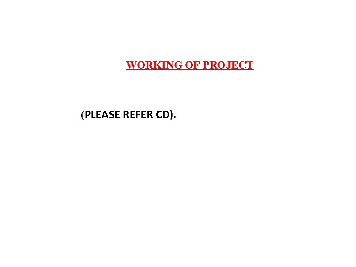 WORKING OF PROJECT (PLEASE REFER CD). 