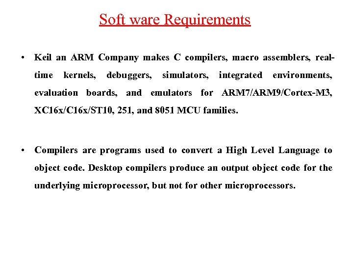 Soft ware Requirements • Keil an ARM Company makes C compilers, macro assemblers, realtime