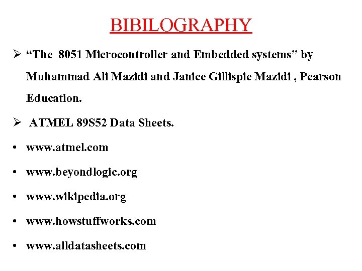 BIBILOGRAPHY Ø “The 8051 Microcontroller and Embedded systems” by Muhammad Ali Mazidi and Janice