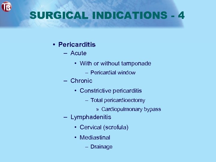 SURGICAL INDICATIONS - 4 • Pericarditis – Acute • With or without tamponade –