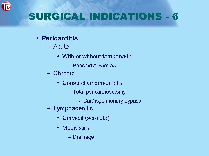 SURGICAL INDICATIONS - 6 • Pericarditis – Acute • With or without tamponade –