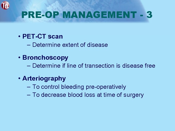 PRE-OP MANAGEMENT - 3 • PET-CT scan – Determine extent of disease • Bronchoscopy