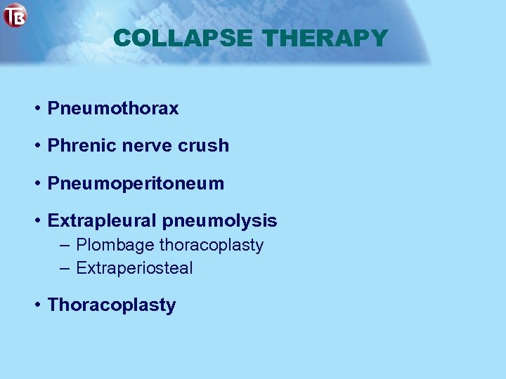 COLLAPSE THERAPY • Pneumothorax • Phrenic nerve crush • Pneumoperitoneum • Extrapleural pneumolysis –