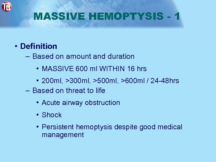 MASSIVE HEMOPTYSIS - 1 • Definition – Based on amount and duration • MASSIVE