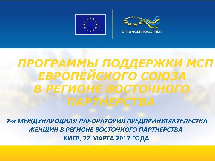 ПРОГРАММЫ ПОДДЕРЖКИ МСП ЕВРОПЕЙСКОГО СОЮЗА В РЕГИОНЕ ВОСТОЧНОГО ПАРТНЕРСТВА 2 -я МЕЖДУНАРОДНАЯ ЛАБОРАТОРИЯ ПРЕДПРИНИМАТЕЛЬСТВА