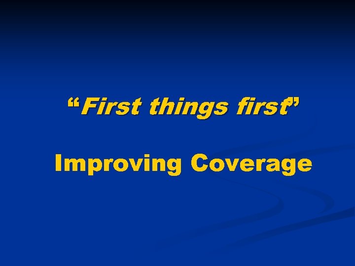 “First things first” Improving Coverage 
