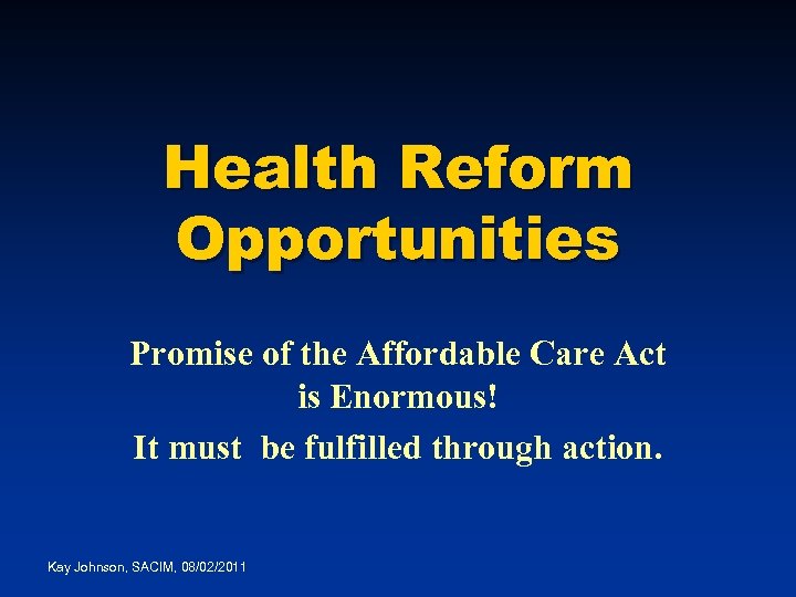 Health Reform Opportunities Promise of the Affordable Care Act is Enormous! It must be