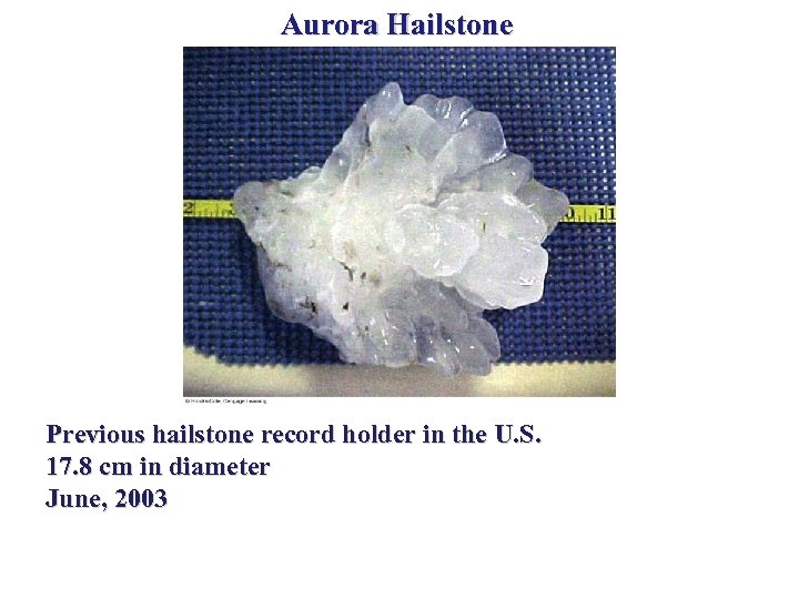 Aurora Hailstone Previous hailstone record holder in the U. S. 17. 8 cm in