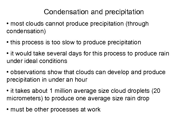 Condensation and precipitation • most clouds cannot produce precipitation (through condensation) • this process