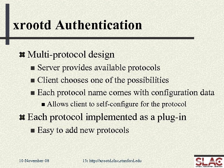 xrootd Authentication Multi-protocol design Server provides available protocols n Client chooses one of the