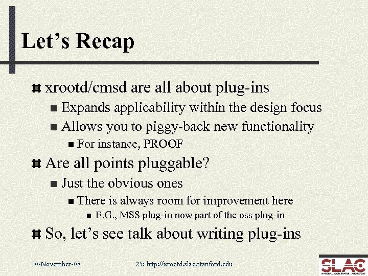 Let’s Recap xrootd/cmsd are all about plug-ins Expands applicability within the design focus n