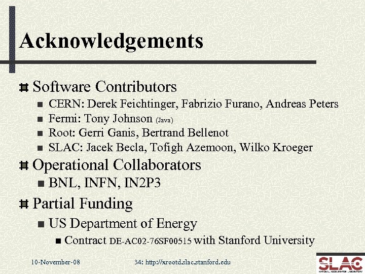 Acknowledgements Software Contributors n n CERN: Derek Feichtinger, Fabrizio Furano, Andreas Peters Fermi: Tony