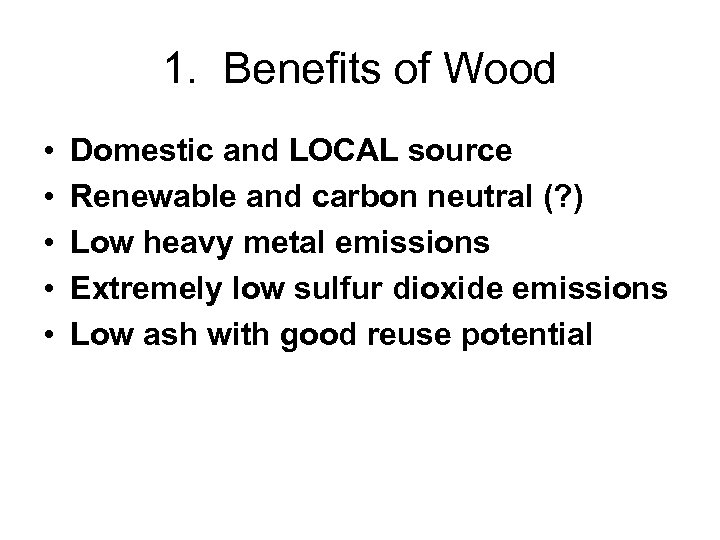 1. Benefits of Wood • • • Domestic and LOCAL source Renewable and carbon