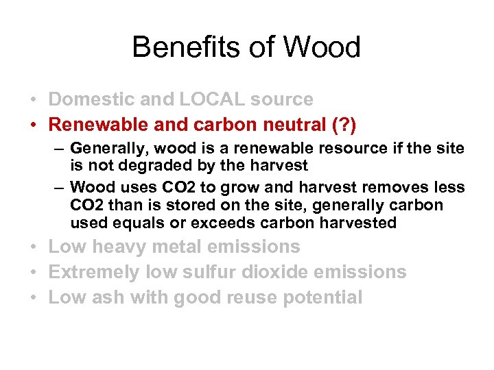 Benefits of Wood • Domestic and LOCAL source • Renewable and carbon neutral (?