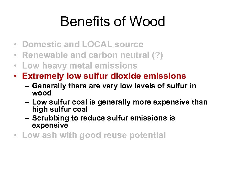 Benefits of Wood • • Domestic and LOCAL source Renewable and carbon neutral (?