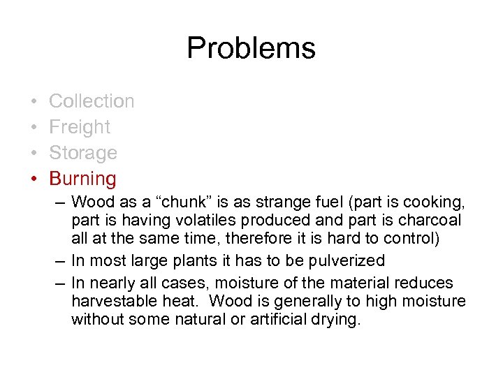 Problems • • Collection Freight Storage Burning – Wood as a “chunk” is as