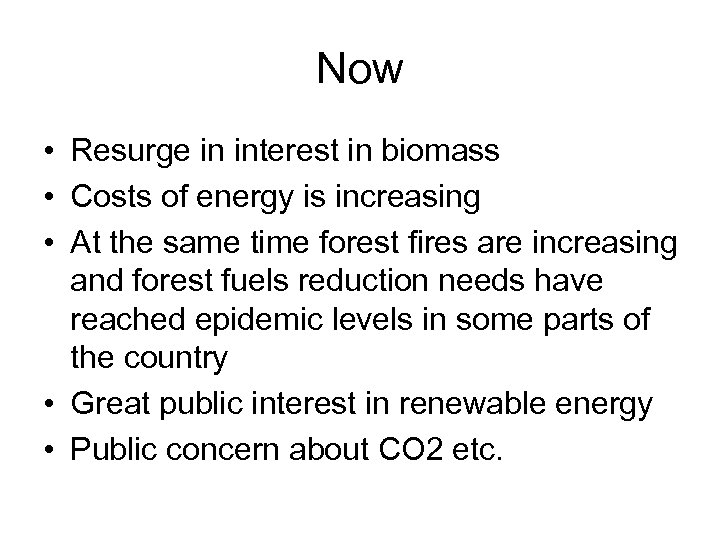 Now • Resurge in interest in biomass • Costs of energy is increasing •