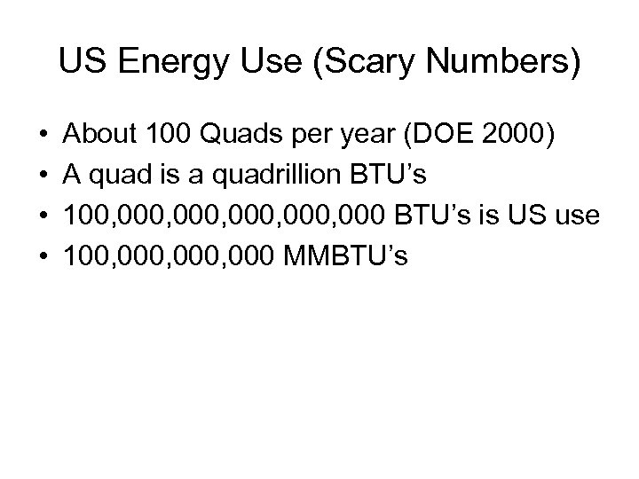 US Energy Use (Scary Numbers) • • About 100 Quads per year (DOE 2000)