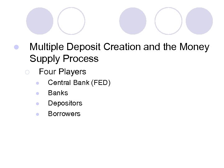 l Multiple Deposit Creation and the Money Supply Process ¡ Four Players l l
