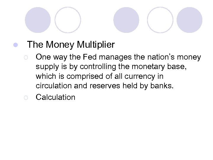 l The Money Multiplier ¡ ¡ One way the Fed manages the nation’s money