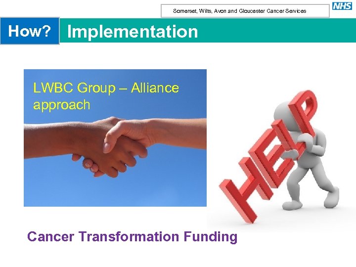 Somerset, Wilts, Avon and Gloucester Cancer Services How? Implementation LWBC Group – Alliance approach