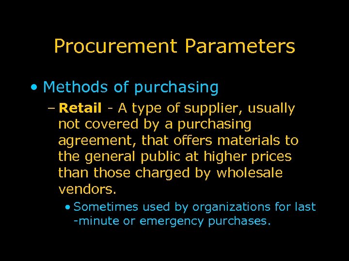 Procurement Parameters • Methods of purchasing – Retail - A type of supplier, usually