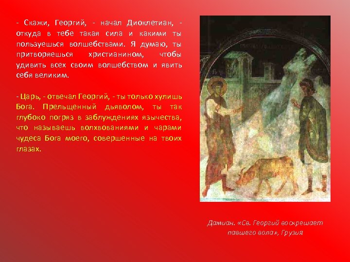 - Скажи, Георгий, - начал Диоклетиан, - откуда в тебе такая сила и какими