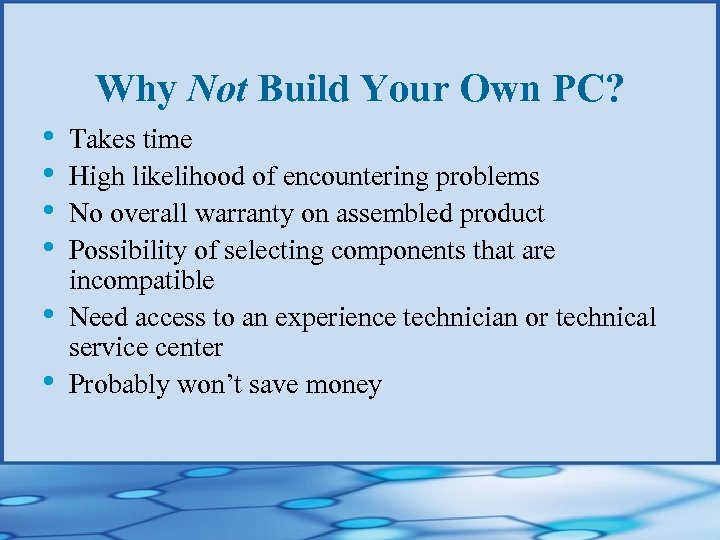 Why Not Build Your Own PC? • • • Takes time High likelihood of