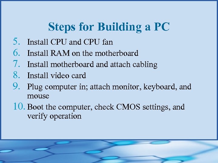 Steps for Building a PC 5. 6. 7. 8. 9. Install CPU and CPU