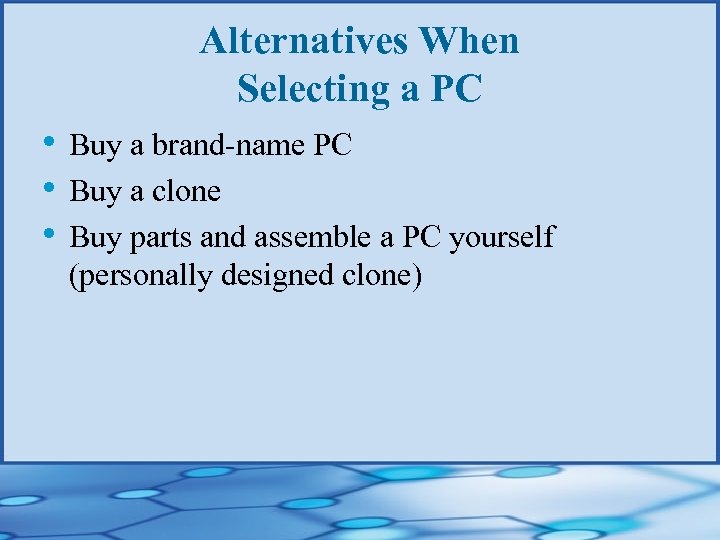 Alternatives When Selecting a PC • Buy a brand-name PC • Buy a clone