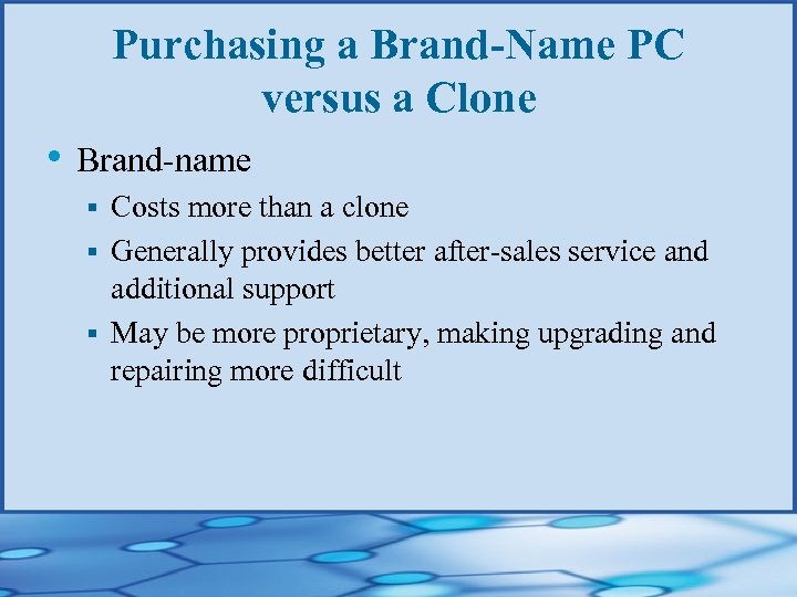 Purchasing a Brand-Name PC versus a Clone • Brand-name Costs more than a clone