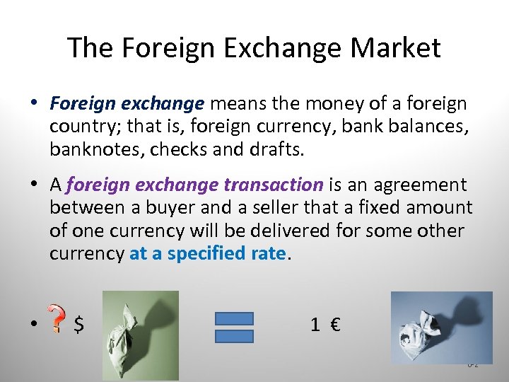 The Foreign Exchange Market • Foreign exchange means the money of a foreign country;