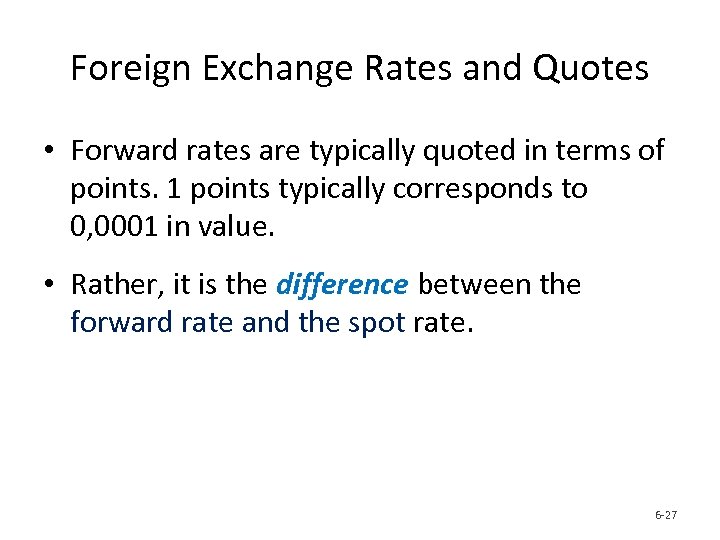 Foreign Exchange Rates and Quotes • Forward rates are typically quoted in terms of