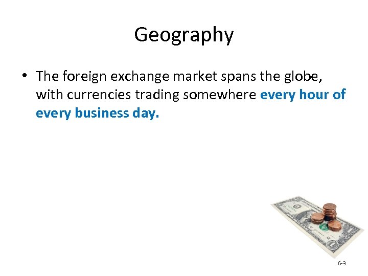 Geography • The foreign exchange market spans the globe, with currencies trading somewhere every