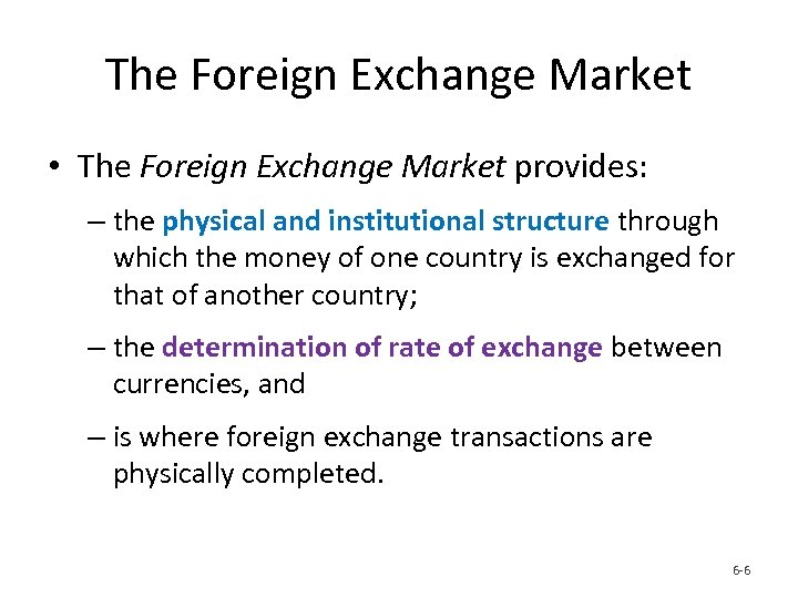 The Foreign Exchange Market • The Foreign Exchange Market provides: – the physical and