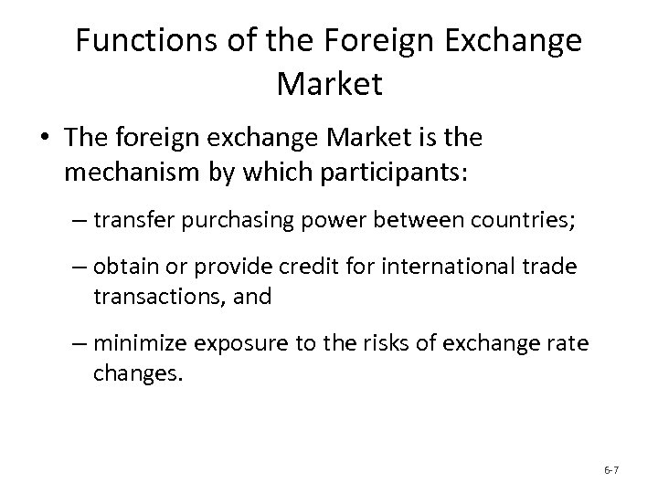 Functions of the Foreign Exchange Market • The foreign exchange Market is the mechanism