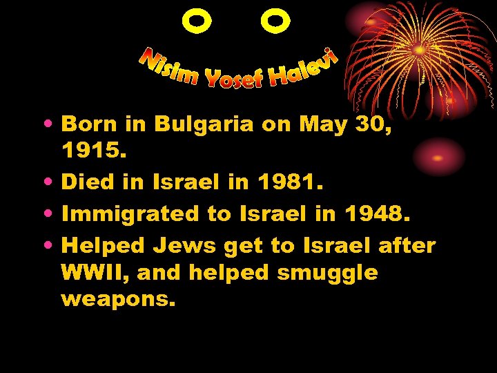  • Born in Bulgaria on May 30, 1915. • Died in Israel in