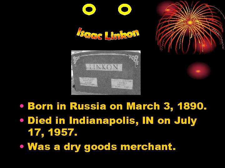  • Born in Russia on March 3, 1890. • Died in Indianapolis, IN