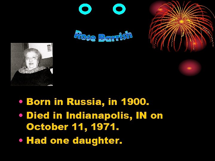  • Born in Russia, in 1900. • Died in Indianapolis, IN on October