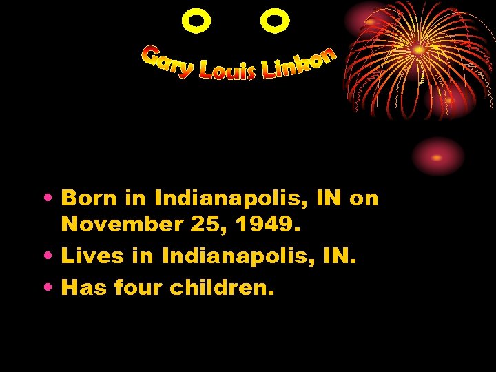  • Born in Indianapolis, IN on November 25, 1949. • Lives in Indianapolis,