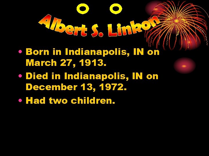  • Born in Indianapolis, IN on March 27, 1913. • Died in Indianapolis,