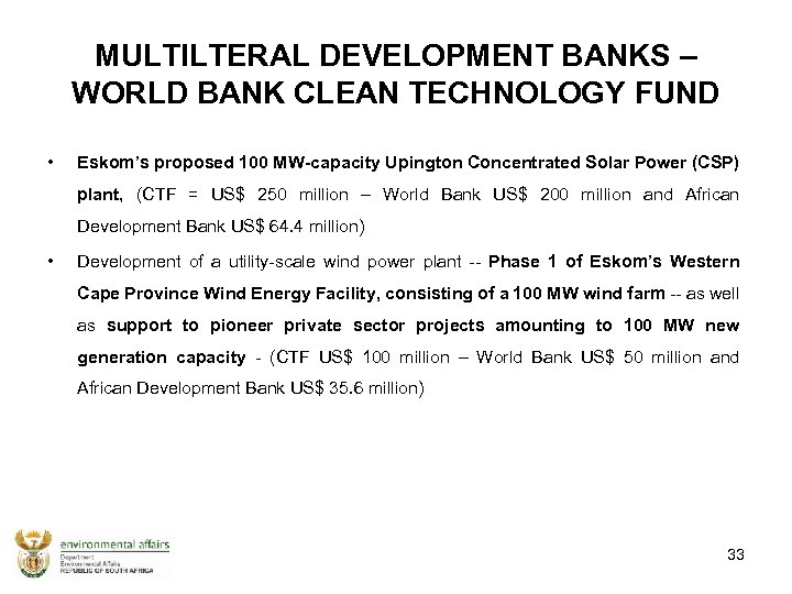 MULTILTERAL DEVELOPMENT BANKS – WORLD BANK CLEAN TECHNOLOGY FUND • Eskom’s proposed 100 MW-capacity