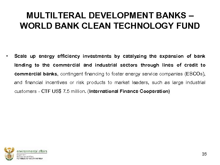 MULTILTERAL DEVELOPMENT BANKS – WORLD BANK CLEAN TECHNOLOGY FUND • Scale up energy efficiency