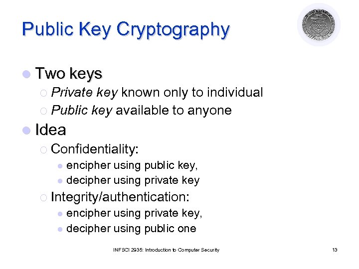 Public Key Cryptography l Two keys ¡ Private key known only to individual ¡