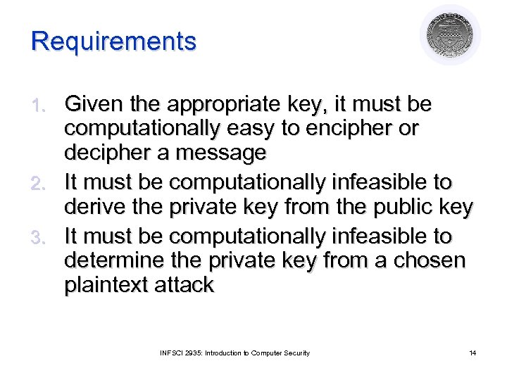 Requirements Given the appropriate key, it must be computationally easy to encipher or decipher