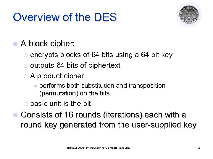 Overview of the DES l A block cipher: encrypts blocks of 64 bits using